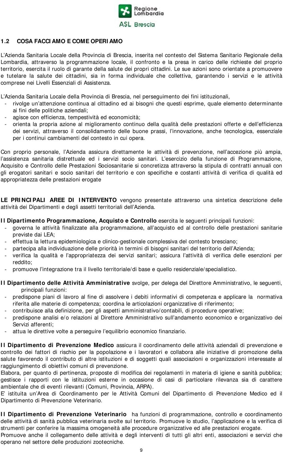 Le sue azini sn rientate a prmuvere e tutelare la salute dei cittadini, sia in frma individuale che cllettiva, garantend i servizi e le attività cmprese nei Livelli Essenziali di Assistenza.