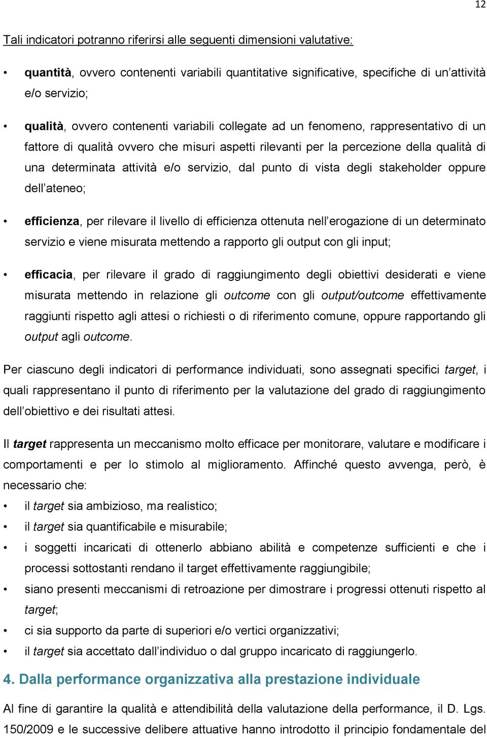 dal punto di vista degli stakeholder oppure dell ateneo; efficienza, per rilevare il livello di efficienza ottenuta nell erogazione di un determinato servizio e viene misurata mettendo a rapporto gli