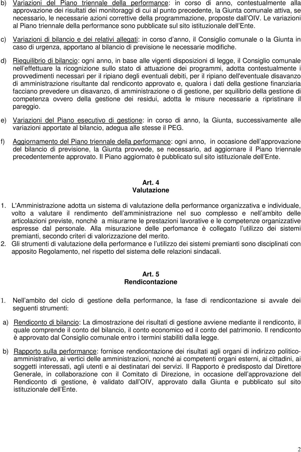 c) Variazioni di bilancio e dei relativi allegati: in corso d anno, il Consiglio comunale o la Giunta in caso di urgenza, apportano al bilancio di previsione le necessarie modifiche.