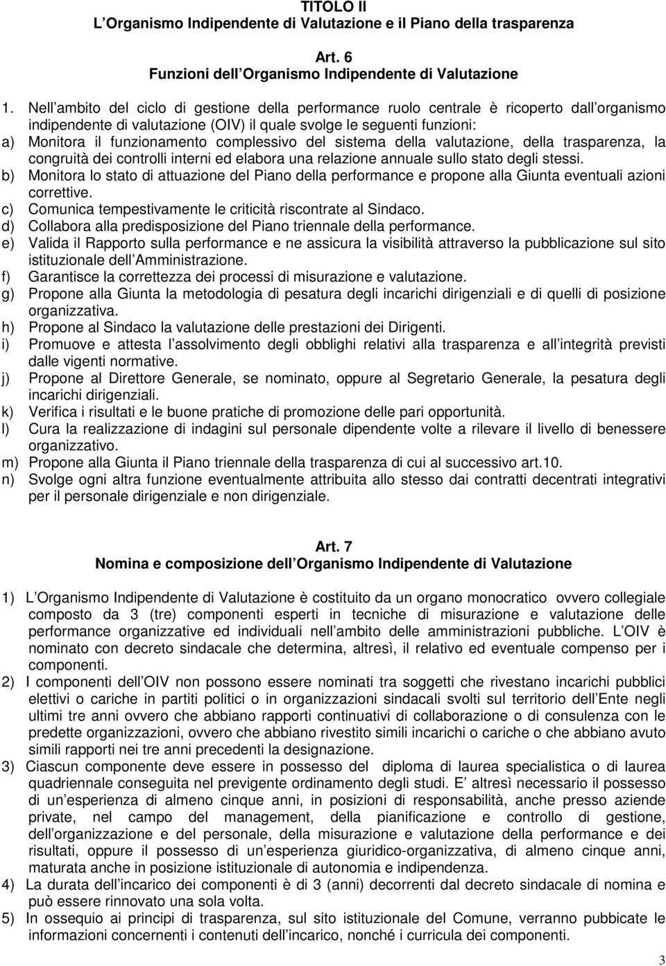 complessivo del sistema della valutazione, della trasparenza, la congruità dei controlli interni ed elabora una relazione annuale sullo stato degli stessi.