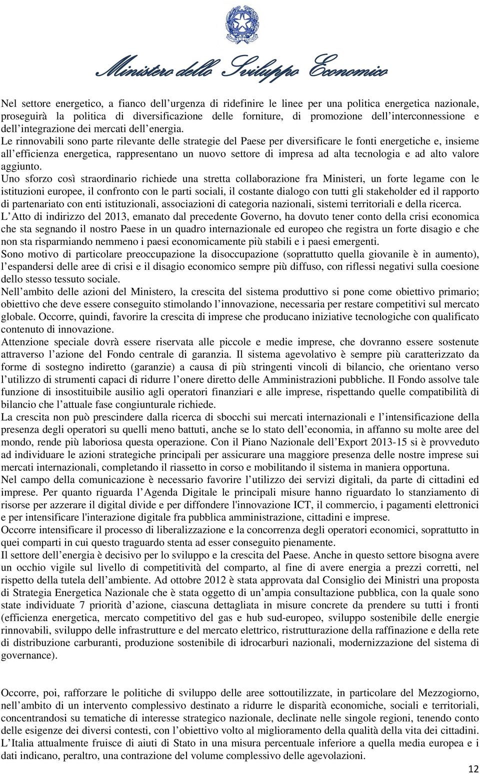 Le rinnovabili sono parte rilevante delle strategie del Paese per diversificare le fonti energetiche e, insieme all efficienza energetica, rappresentano un nuovo settore di impresa ad alta tecnologia