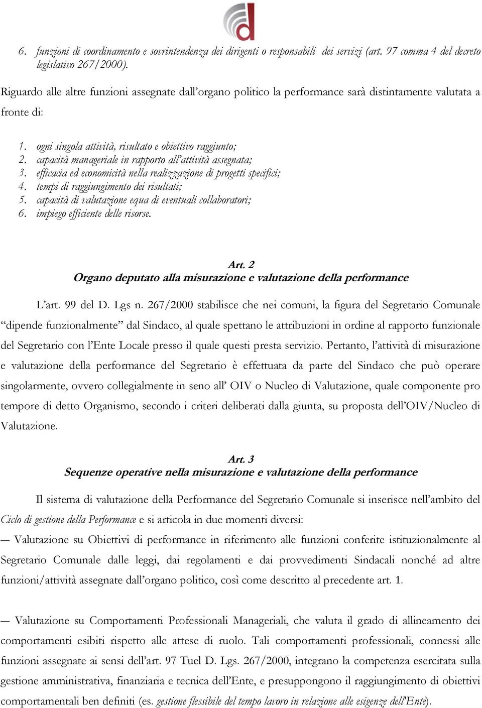 capacità manageriale in rapporto all attività assegnata; 3. efficacia ed economicità nella realizzazione di progetti specifici; 4. tempi di raggiungimento dei risultati; 5.