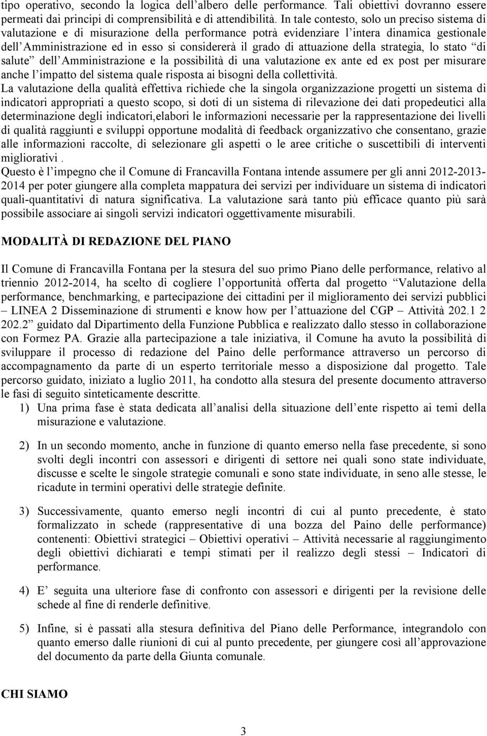 attuazione della strategia, lo stato di salute dell Amministrazione e la possibilità di una valutazione ex ante ed ex post per misurare anche l impatto del sistema quale risposta ai bisogni della