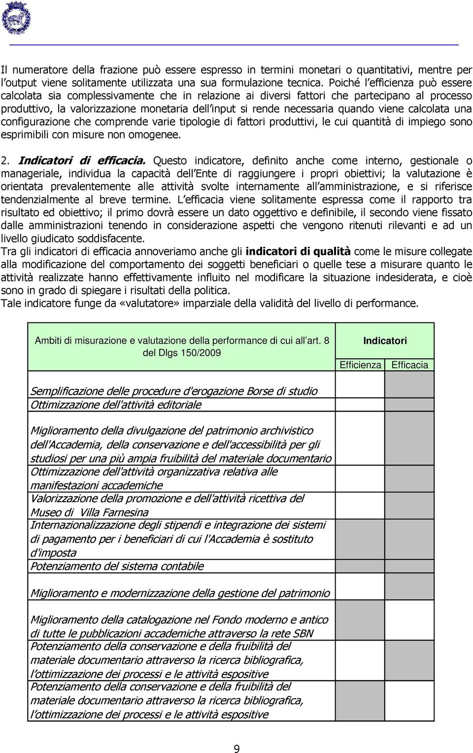 quando viene calcolata una configurazione che comprende varie tipologie di fattori produttivi, le cui quantità di impiego sono esprimibili con misure non omogenee. 2. Indicatori di efficacia.