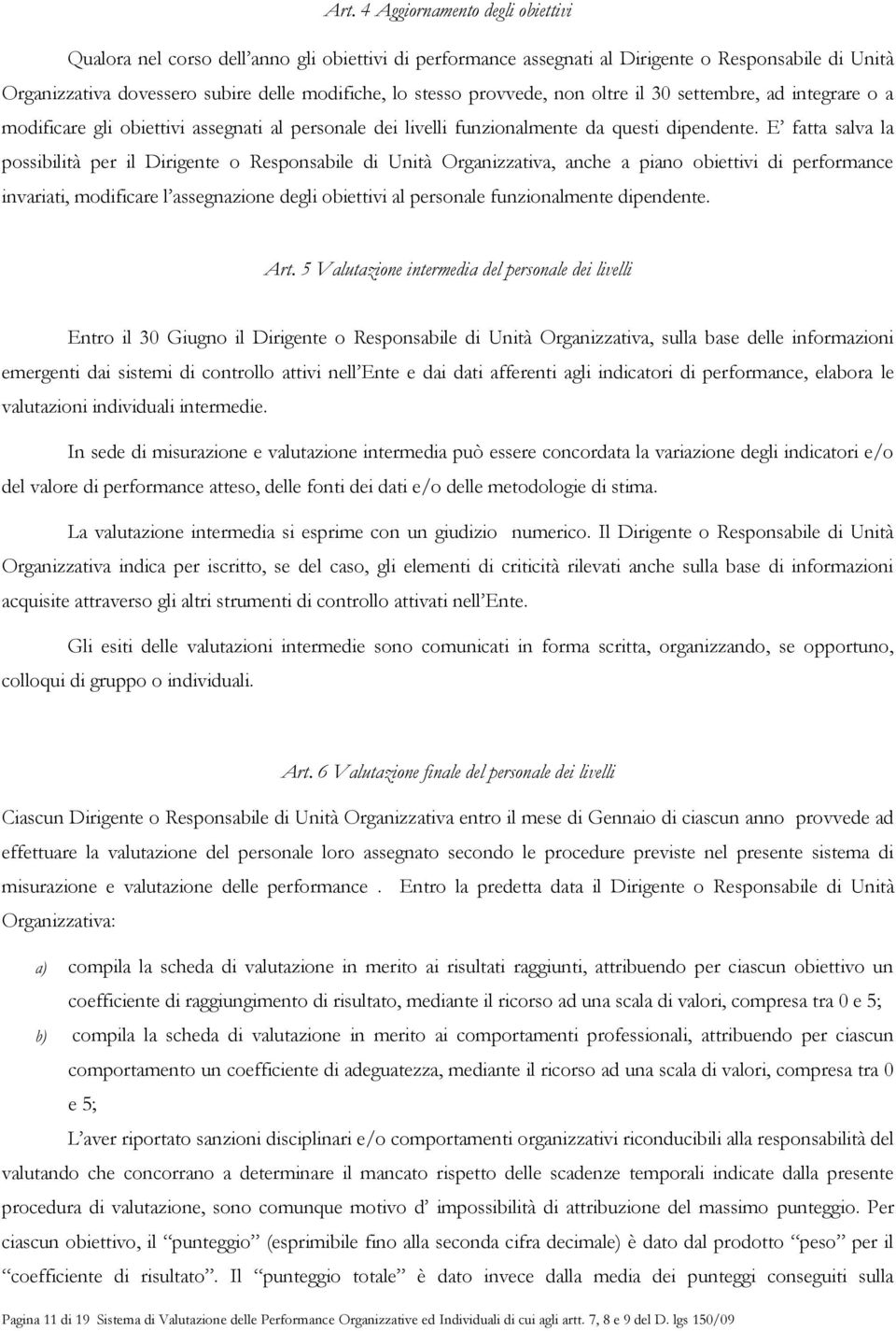 E fatta salva la possibilità per il Dirigente o Responsabile di Unità Organizzativa, anche a piano obiettivi di performance invariati, modificare l assegnazione degli obiettivi al personale