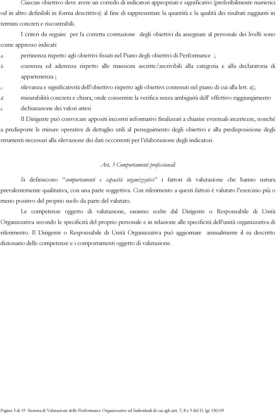 I criteri da seguire per la corretta costruzione degli obiettivi da assegnare al personale dei livelli sono come appresso indicati: a.