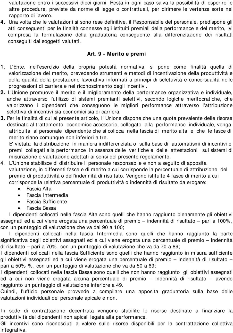 Una volta che le valutazioni si sono rese definitive, il Responsabile del personale, predispone gli atti conseguenti per le finalità connesse agli istituiti premiali della performance e del merito,