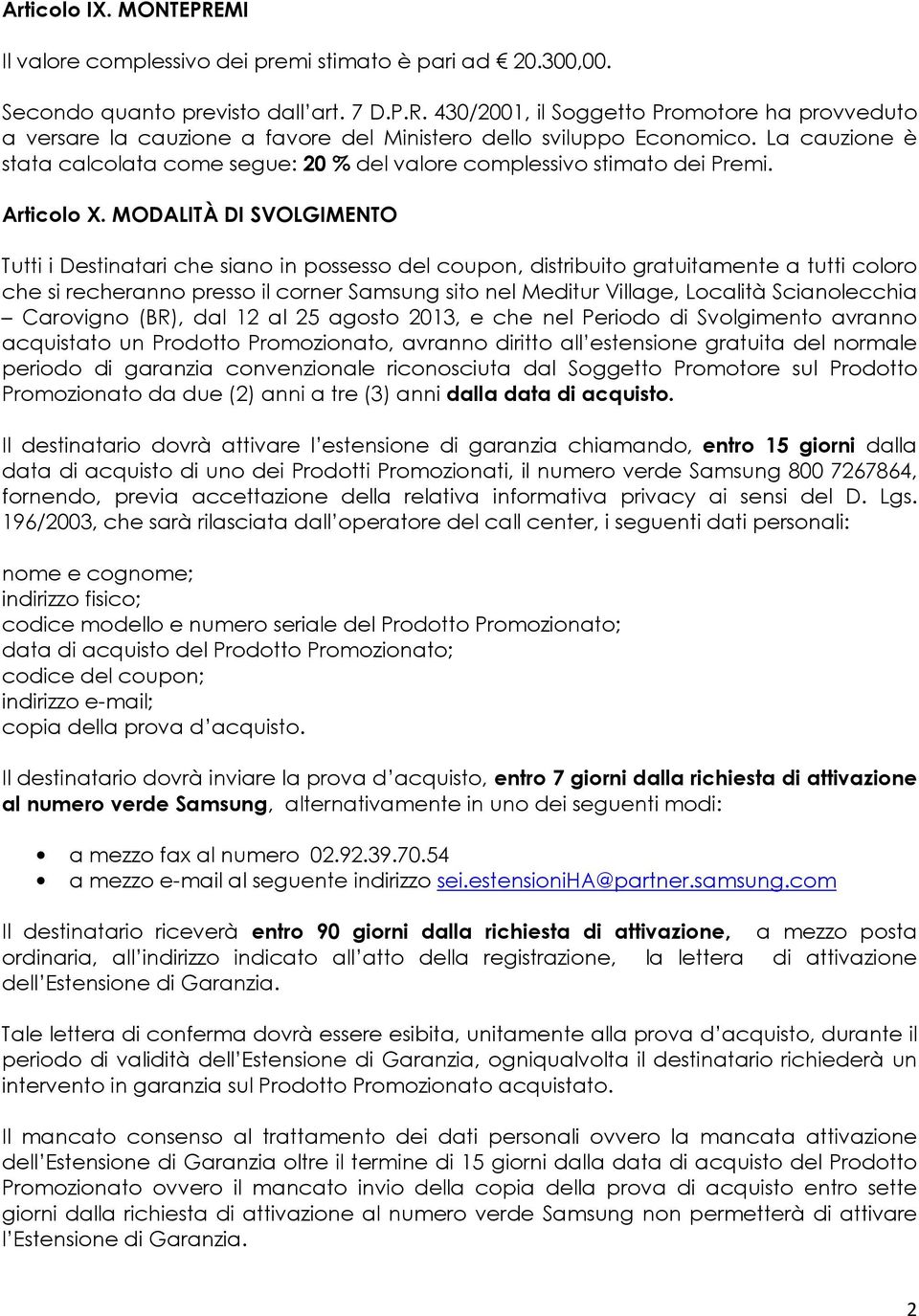 MODALITÀ DI SVOLGIMENTO Tutti i Destinatari che siano in possesso del coupon, distribuito gratuitamente a tutti coloro che si recheranno presso il corner Samsung sito nel Meditur Village, Località