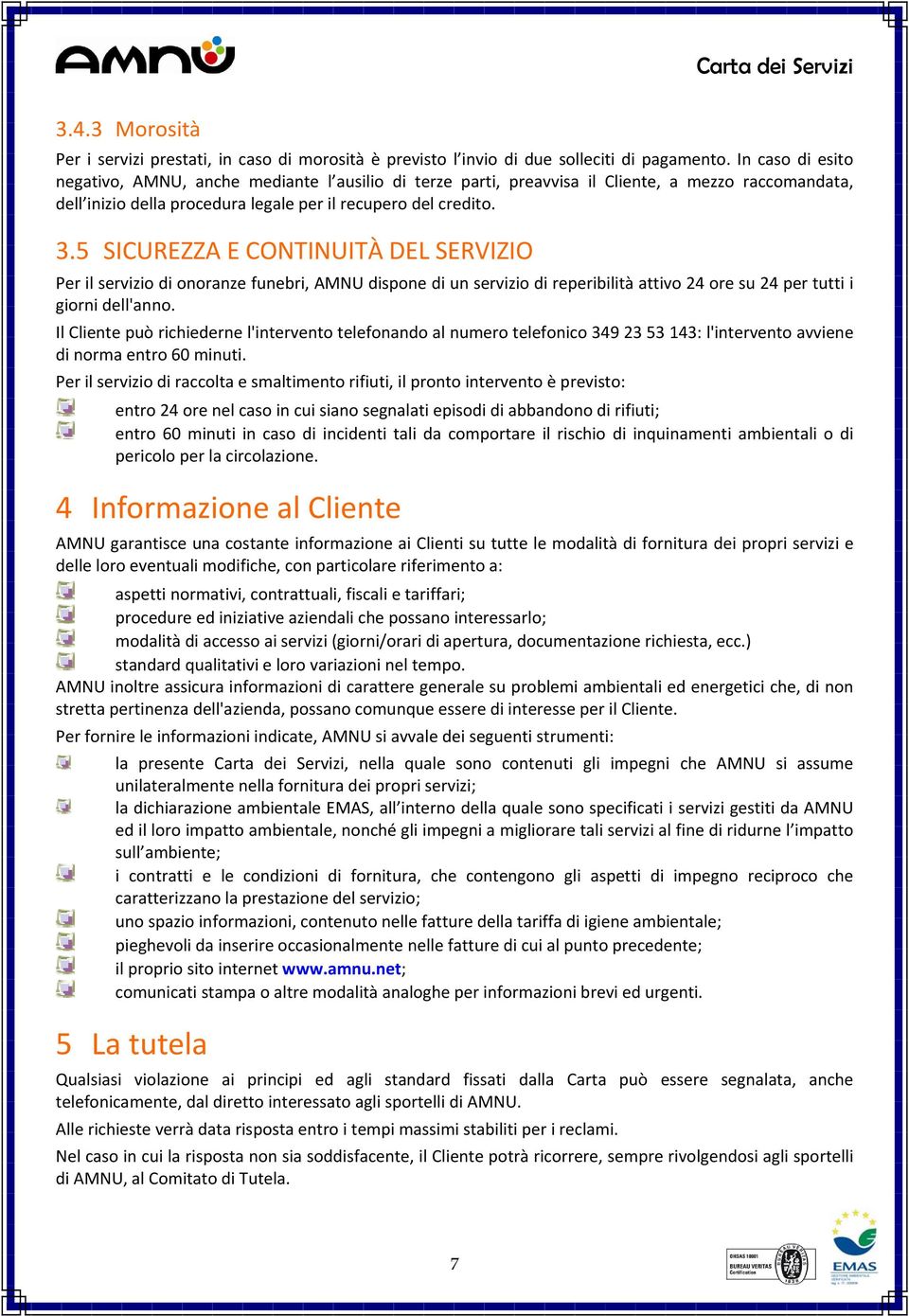 5 SICUREZZA E CONTINUITÀ DEL SERVIZIO Per il servizio di onoranze funebri, AMNU dispone di un servizio di reperibilità attivo 24 ore su 24 per tutti i giorni dell'anno.