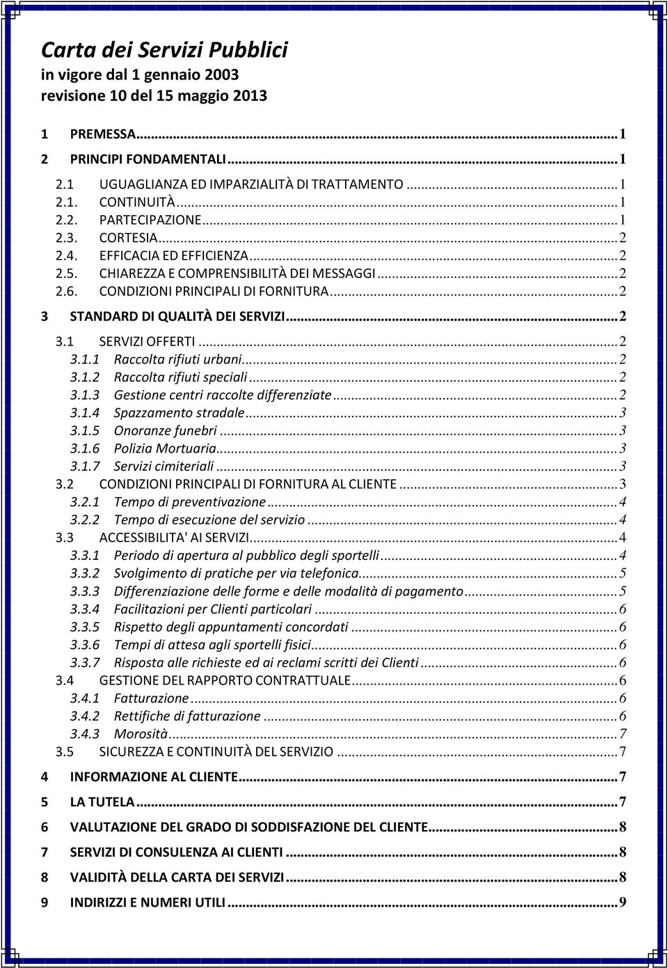 .. 2 3.1.1 Raccolta rifiuti urbani... 2 3.1.2 Raccolta rifiuti speciali... 2 3.1.3 Gestione centri raccolte differenziate... 2 3.1.4 Spazzamento stradale... 3 3.1.5 Onoranze funebri... 3 3.1.6 Polizia Mortuaria.