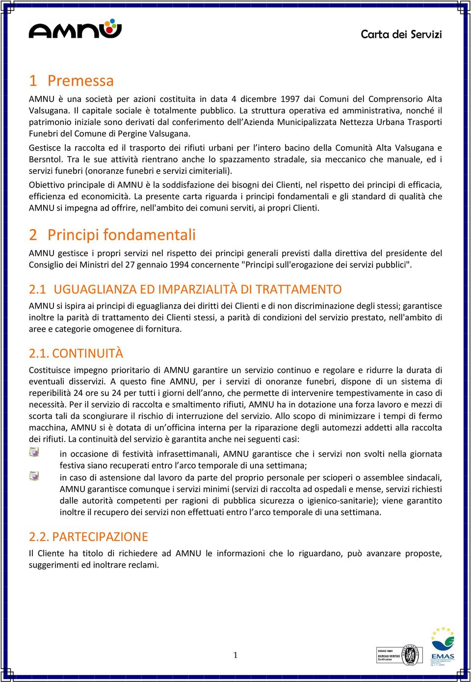 Gestisce la raccolta ed il trasporto dei rifiuti urbani per l intero bacino della Comunità Alta Valsugana e Bersntol.