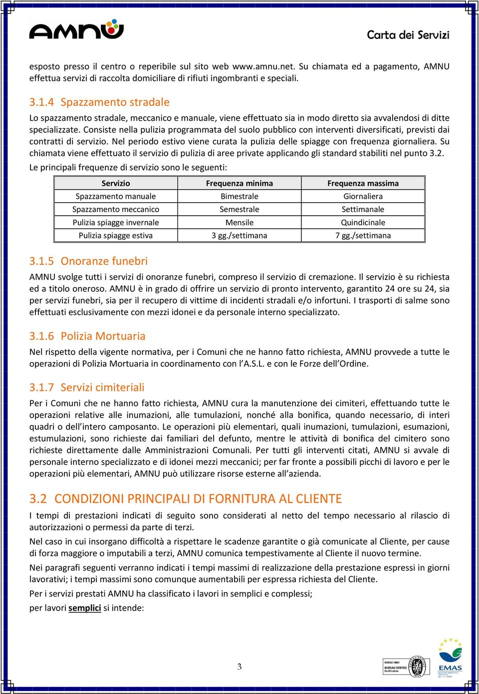 Consiste nella pulizia programmata del suolo pubblico con interventi diversificati, previsti dai contratti di servizio.