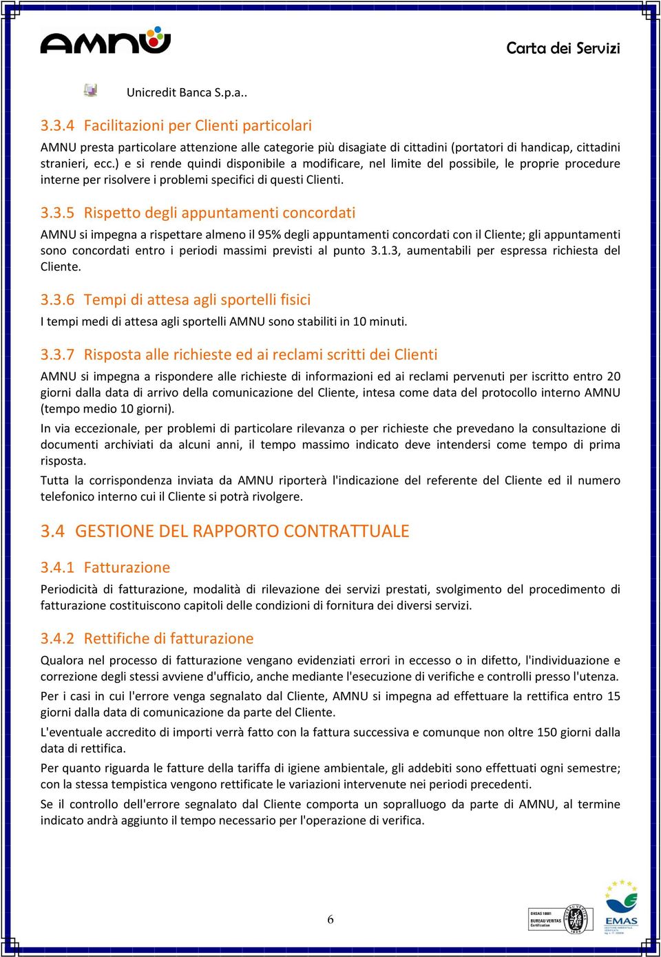 3.5 Rispetto degli appuntamenti concordati AMNU si impegna a rispettare almeno il 95% degli appuntamenti concordati con il Cliente; gli appuntamenti sono concordati entro i periodi massimi previsti