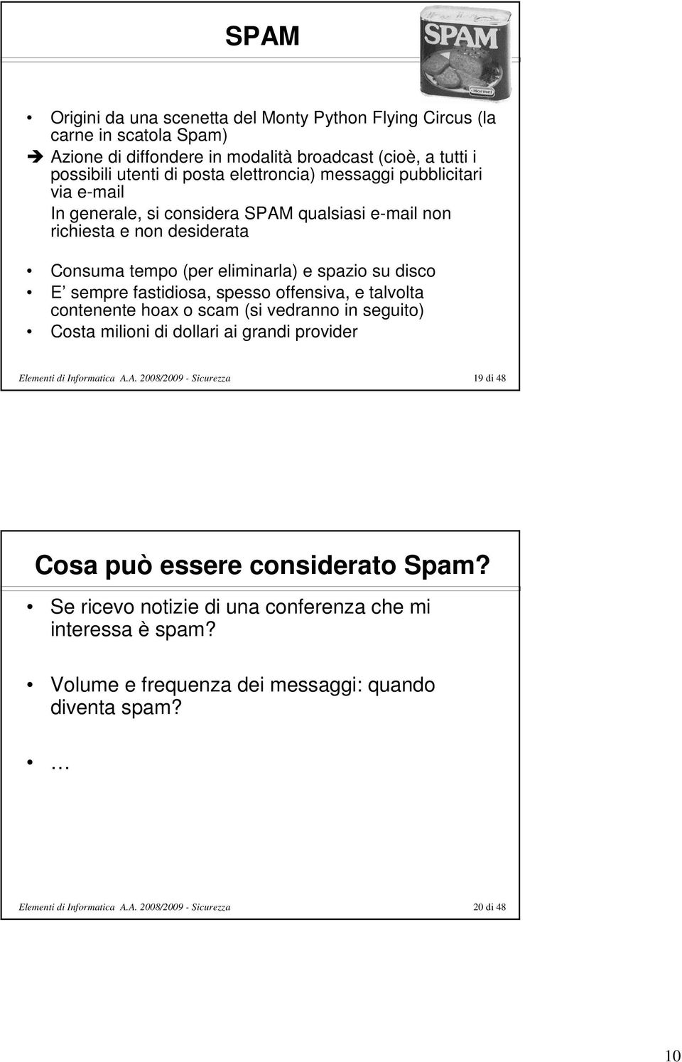 offensiva, e talvolta contenente hoax o scam (si vedranno in seguito) Costa milioni di dollari ai grandi provider Elementi di Informatica A.