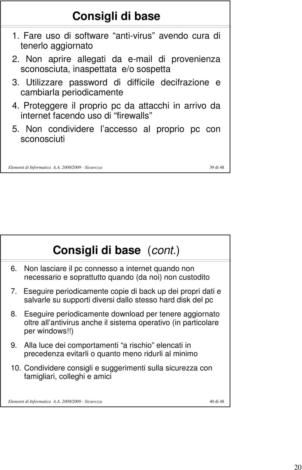 Non condividere l accesso al proprio pc con sconosciuti Elementi di Informatica A.A. 2008/2009 - Sicurezza 39 di 48 Consigli di base (cont.) 6.