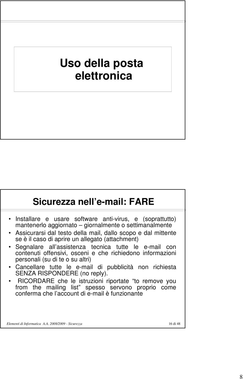 e che richiedono informazioni personali (su di te o su altri) Cancellare tutte le e-mail di pubblicità non richiesta SENZA RISPONDERE (no reply).