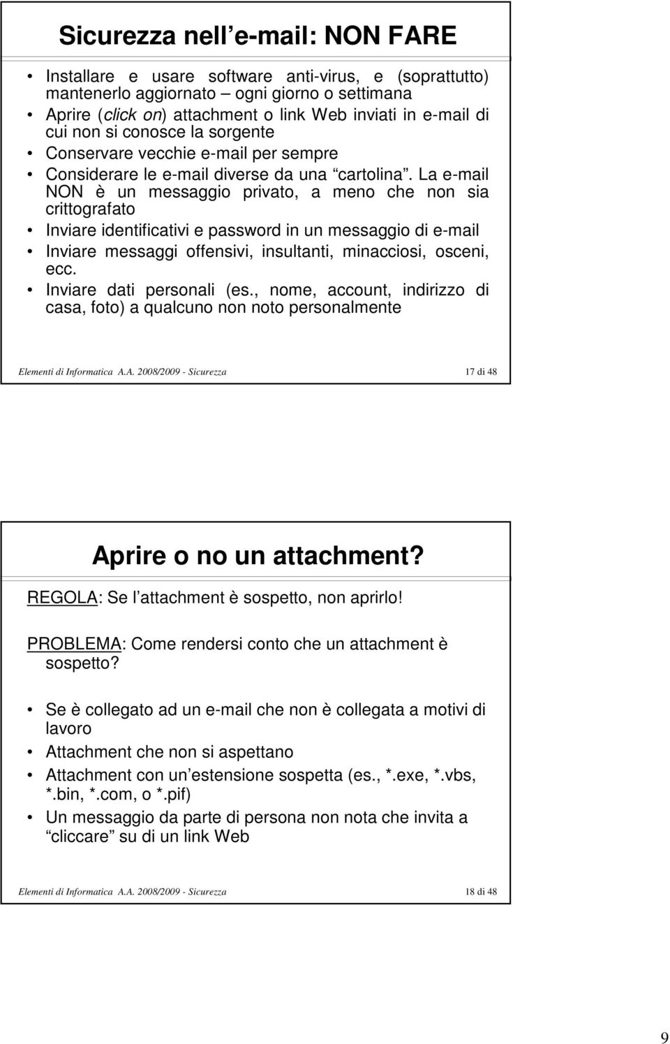 La e-mail NON è un messaggio privato, a meno che non sia crittografato Inviare identificativi e password in un messaggio di e-mail Inviare messaggi offensivi, insultanti, minacciosi, osceni, ecc.