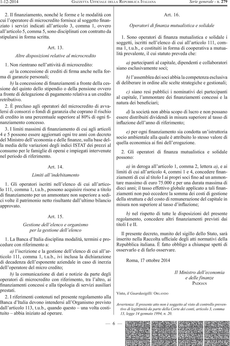 Non rientrano nell attività di microcredito: a) la concessione di crediti di rma anche nella forma di garanzie personali; b) la concessione di nanziamenti a fronte della cessione del quinto dello