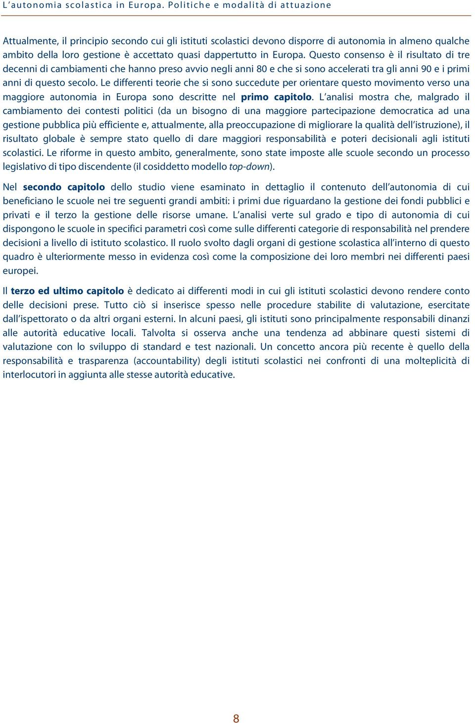 dappertutto in Europa. Questo consenso è il risultato di tre decenni di cambiamenti che hanno preso avvio negli anni 80 e che si sono accelerati tra gli anni 90 e i primi anni di questo secolo.