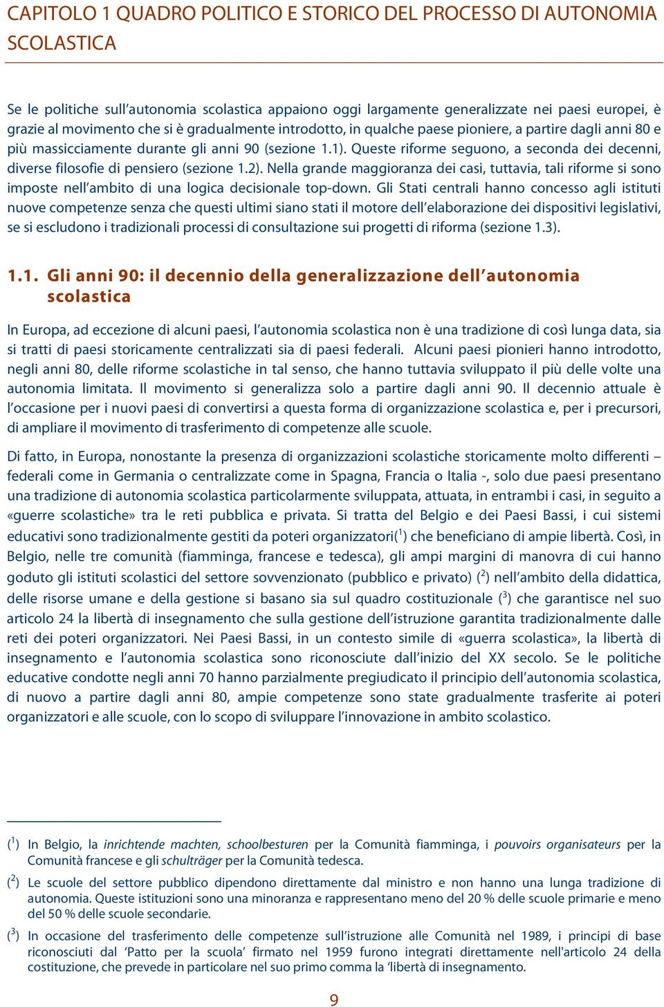 Queste riforme seguono, a seconda dei decenni, diverse filosofie di pensiero (sezione 1.2).