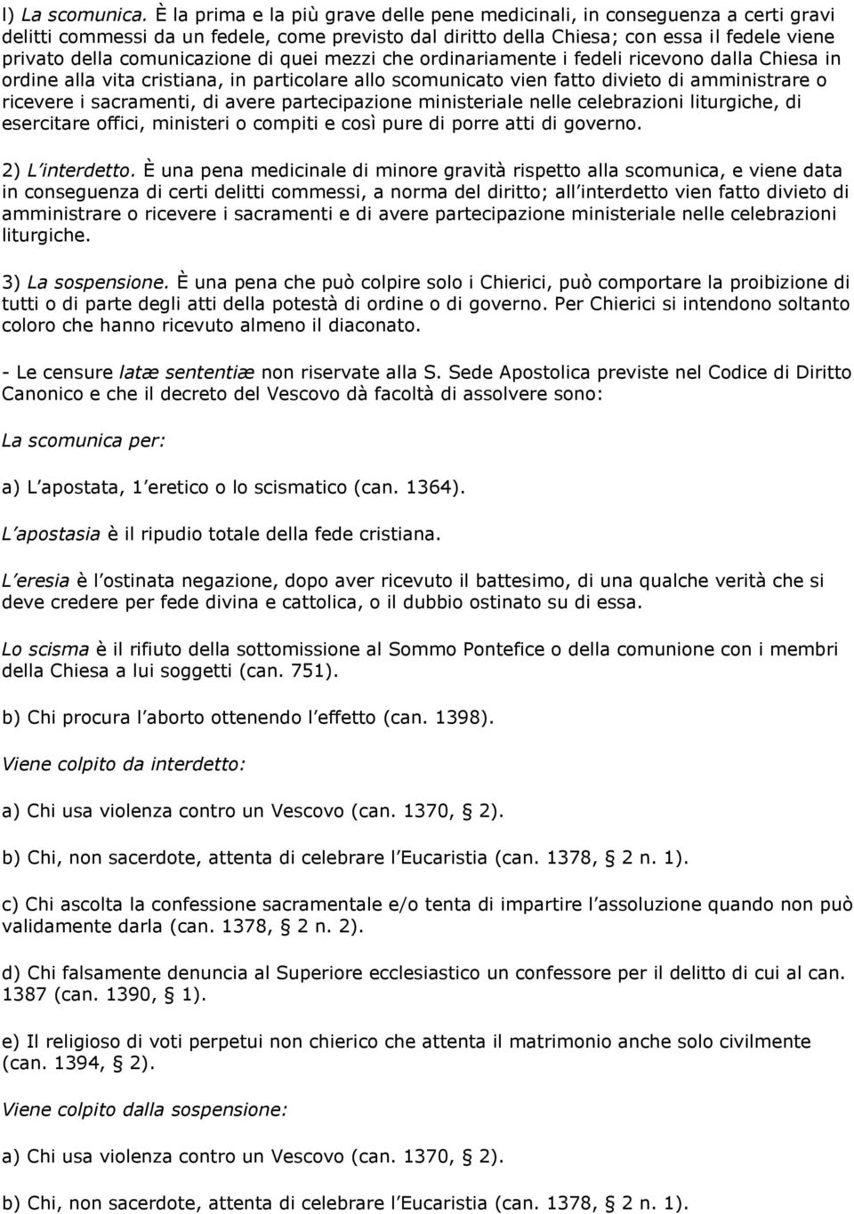 comunicazione di quei mezzi che ordinariamente i fedeli ricevono dalla Chiesa in ordine alla vita cristiana, in particolare allo scomunicato vien fatto divieto di amministrare o ricevere i