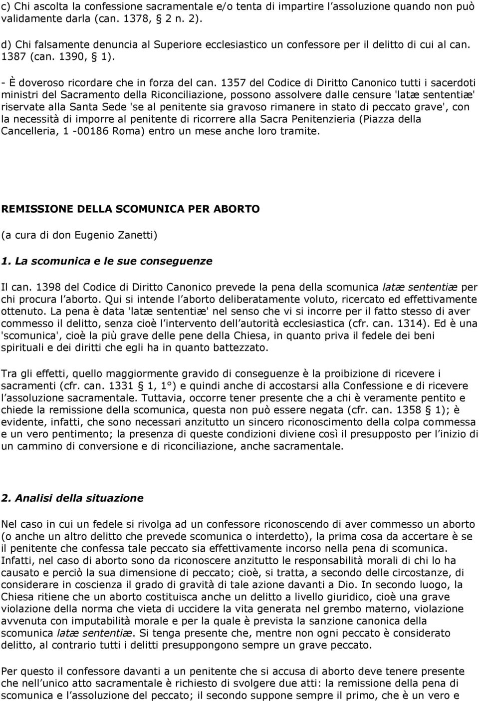 1357 del Codice di Diritto Canonico tutti i sacerdoti ministri del Sacramento della Riconciliazione, possono assolvere dalle censure 'latæ sententiæ' riservate alla Santa Sede 'se al penitente sia