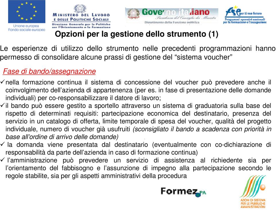 in fase di presentazione delle domande individuali) per co-responsabilizzare il datore di lavoro; il bando può essere gestito a sportello attraverso un sistema di graduatoria sulla base del rispetto