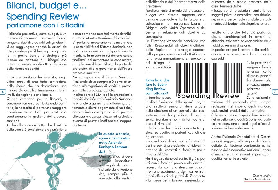 le azioni da intraprendere per il loro raggiungimento, in poche parole le strategie più idonee da adottare e i bisogni che potranno essere soddisfatti in funzione delle risorse disponibili.