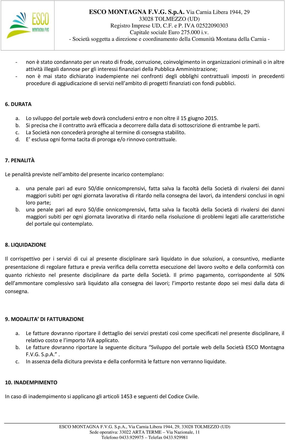 con fondi pubblici. 6. DURATA a. Lo sviluppo del portale web dovrà concludersi entro e non oltre il 15 giugno 2015. b.