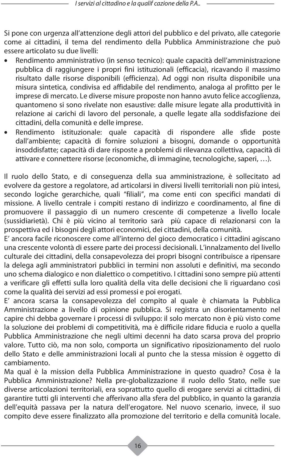 livelli: Rendimento amministrativo (in senso tecnico): quale capacità dell amministrazione pubblica di raggiungere i propri fini istituzionali (efficacia), ricavando il massimo risultato dalle