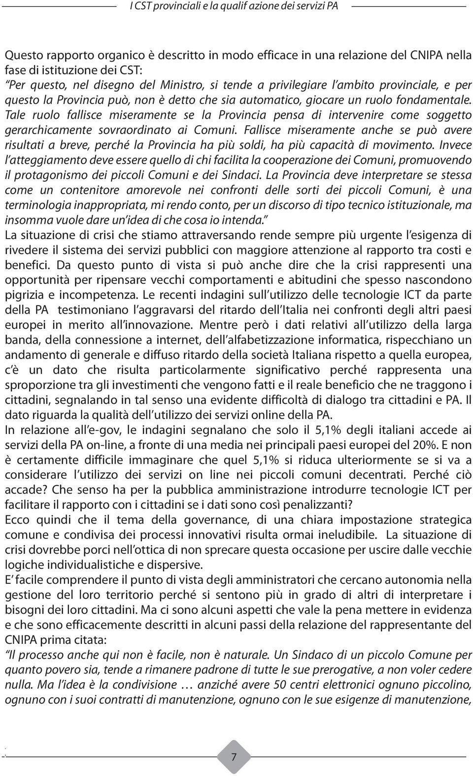 Tale ruolo fallisce miseramente se la Provincia pensa di intervenire come soggetto gerarchicamente sovraordinato ai Comuni.