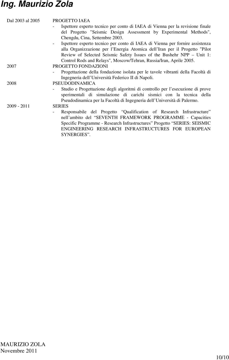 - Ispettore esperto tecnico per conto di IAEA di Vienna per fornire assistenza alla Organizzazione per l Energia Atomica dell Iran per il Progetto "Pilot Review of Selected Seismic Safety Issues of