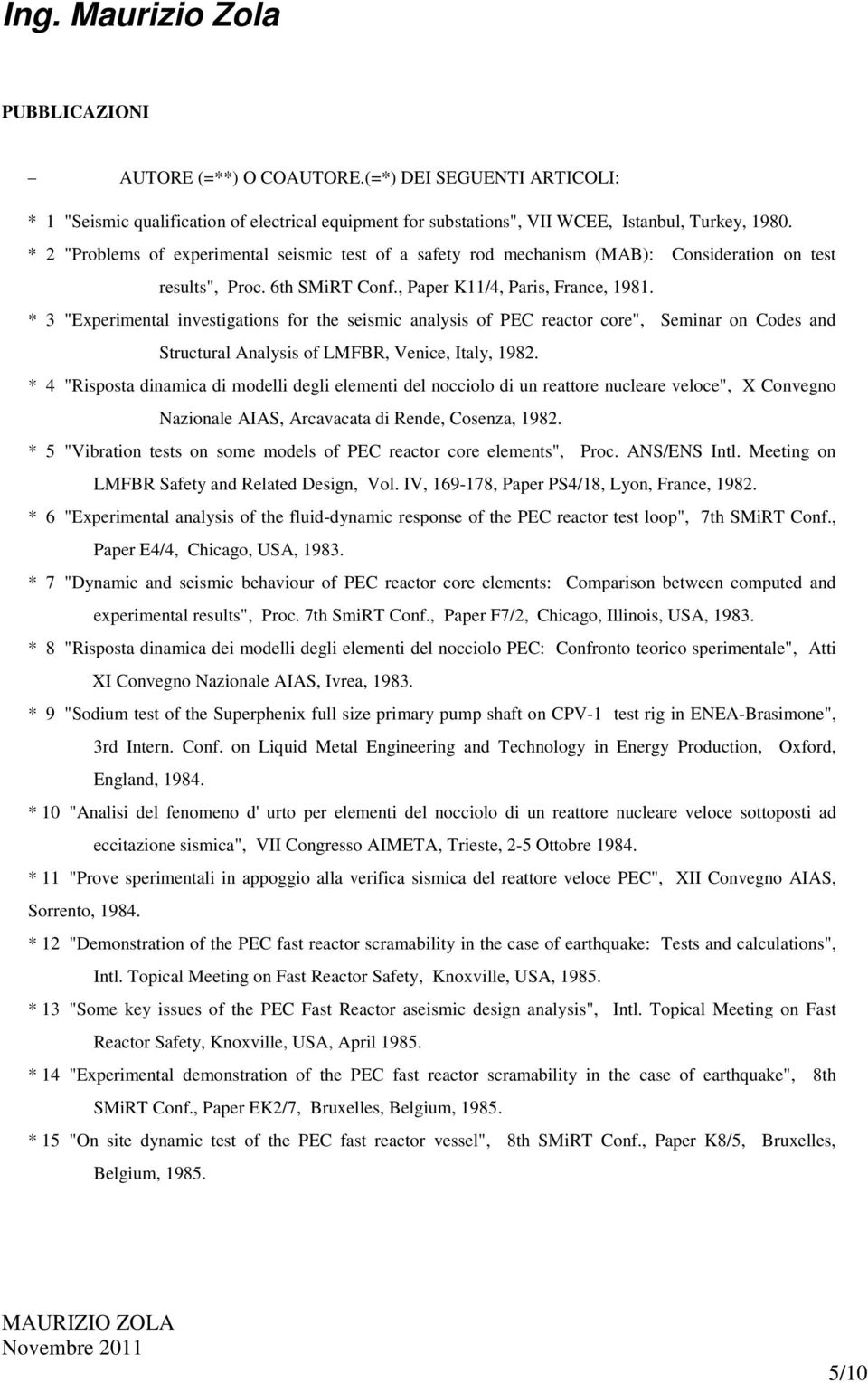 * 3 "Experimental investigations for the seismic analysis of PEC reactor core", Seminar on Codes and Structural Analysis of LMFBR, Venice, Italy, 1982.