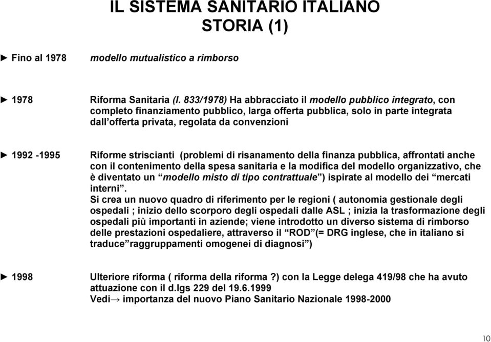 Riforme striscianti (problemi di risanamento della finanza pubblica, affrontati anche con il contenimento della spesa sanitaria e la modifica del modello organizzativo, che è diventato un modello