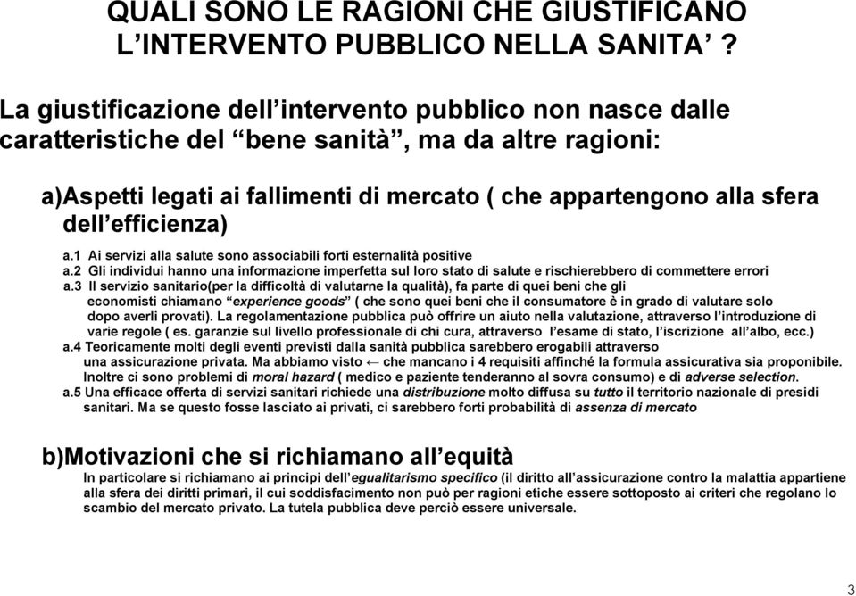 efficienza) a.1 Ai servizi alla salute sono associabili forti esternalità positive a.2 Gli individui hanno una informazione imperfetta sul loro stato di salute e rischierebbero di commettere errori a.