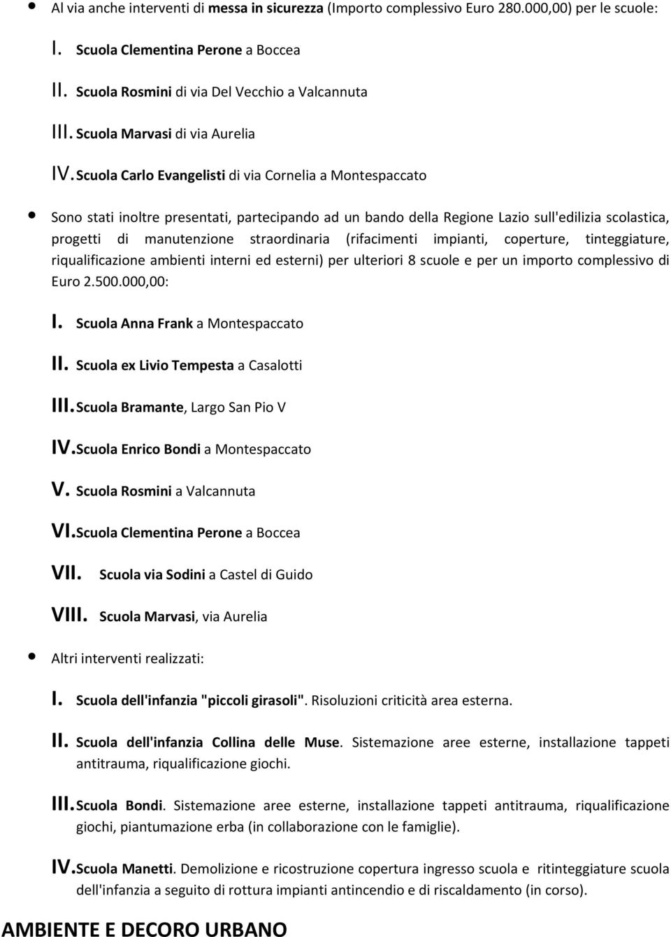 Scuola Carlo Evangelisti di via Cornelia a Montespaccato Sono stati inoltre presentati, partecipando ad un bando della Regione Lazio sull'edilizia scolastica, progetti di manutenzione straordinaria