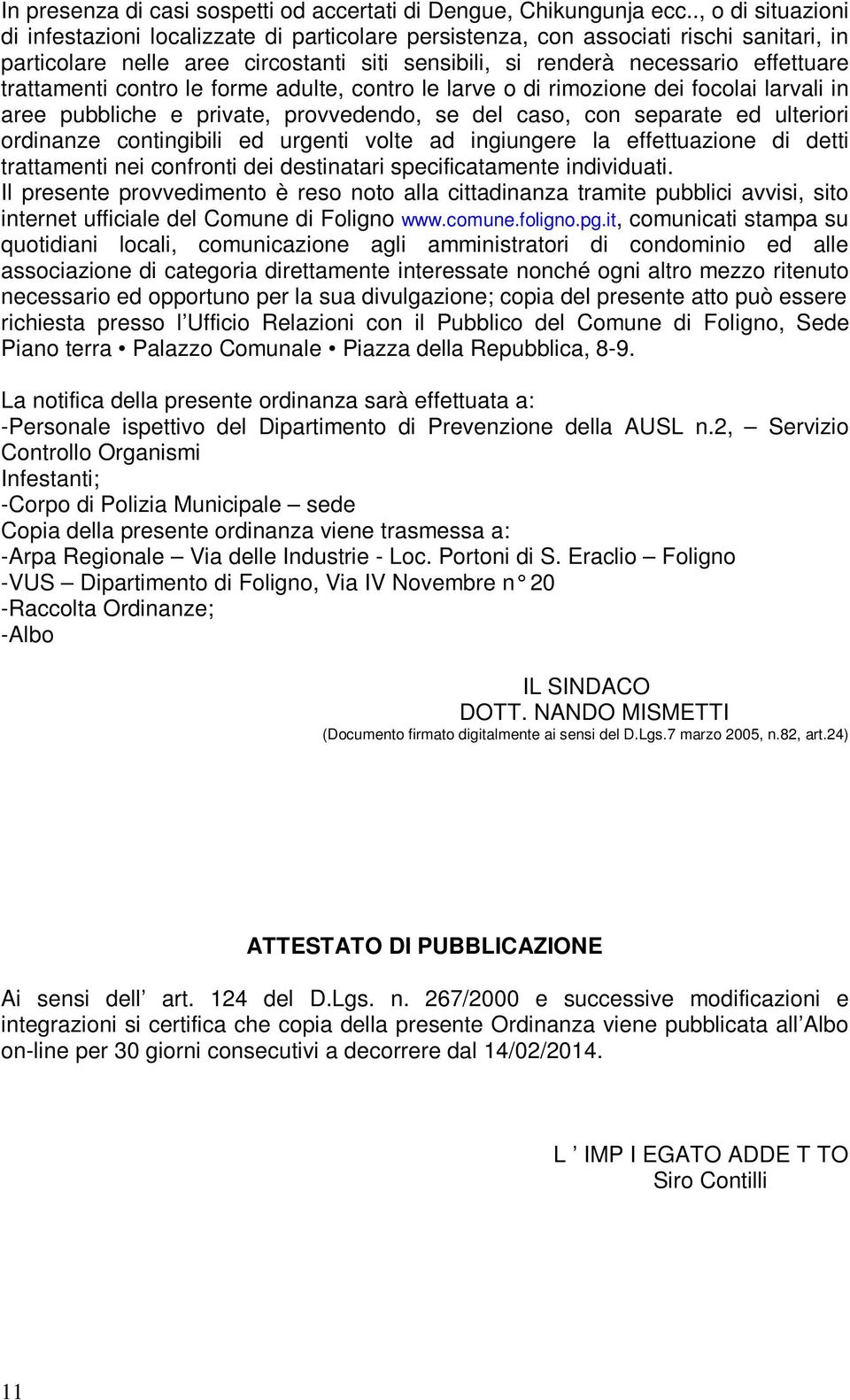 trattamenti contro le forme adulte, contro le larve o di rimozione dei focolai larvali in aree pubbliche e private, provvedendo, se del caso, con separate ed ulteriori ordinanze contingibili ed