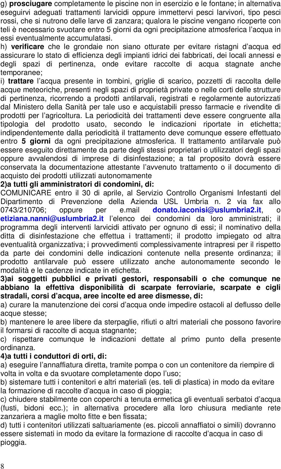 h) verificare che le grondaie non siano otturate per evitare ristagni d acqua ed assicurare lo stato di efficienza degli impianti idrici dei fabbricati, dei locali annessi e degli spazi di