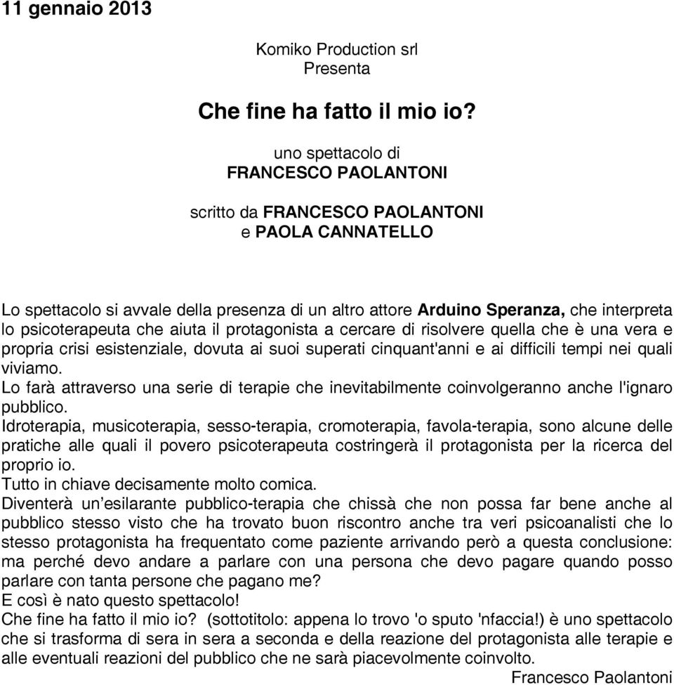 che aiuta il protagonista a cercare di risolvere quella che è una vera e propria crisi esistenziale, dovuta ai suoi superati cinquant'anni e ai difficili tempi nei quali viviamo.