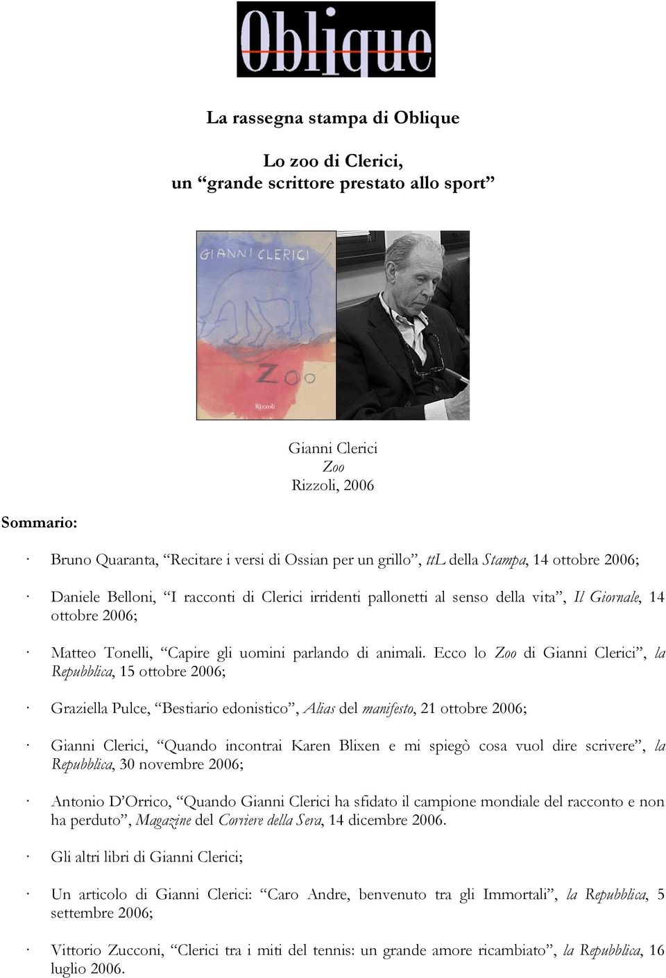 Ecco lo Zoo di Gianni Clerici, la Repubblica, 15 ottobre 2006; Graziella Pulce, Bestiario edonistico, Alias del manifesto, 21 ottobre 2006; Gianni Clerici, Quando incontrai Karen Blixen e mi spiegò