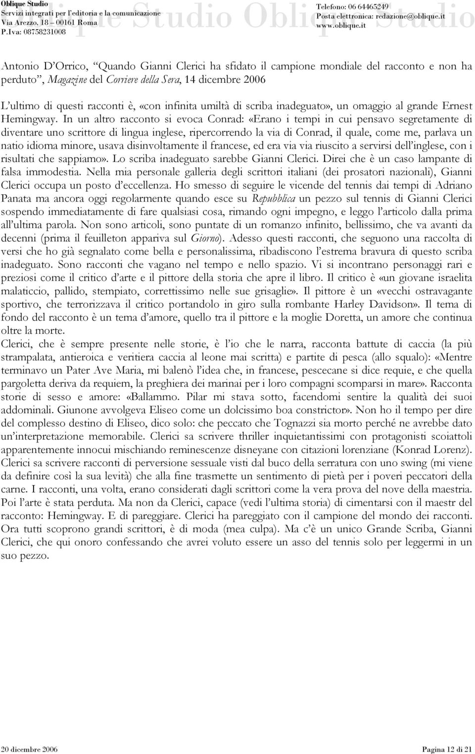 In un altro racconto si evoca Conrad: «Erano i tempi in cui pensavo segretamente di diventare uno scrittore di lingua inglese, ripercorrendo la via di Conrad, il quale, come me, parlava un natio