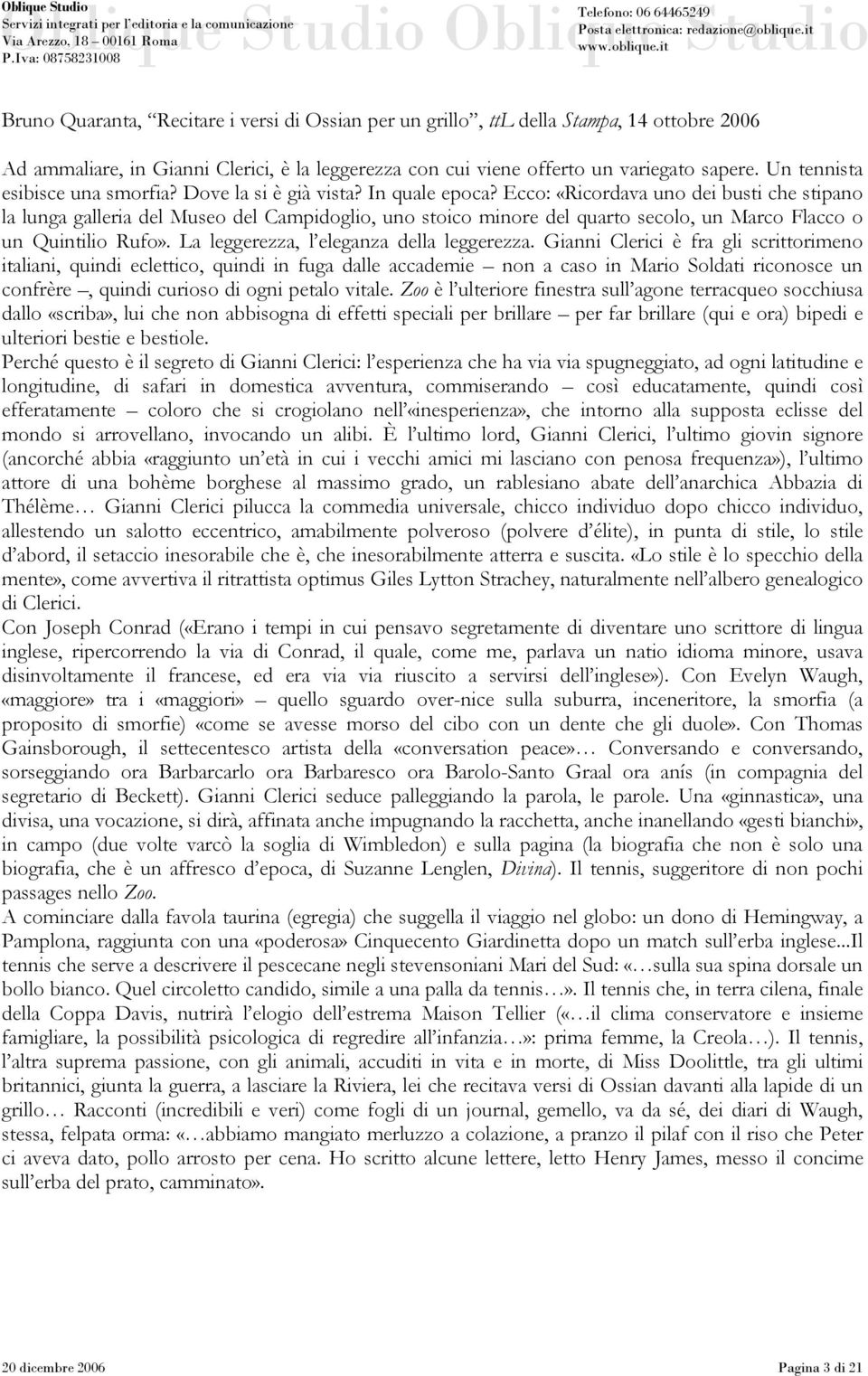 Ecco: «Ricordava uno dei busti che stipano la lunga galleria del Museo del Campidoglio, uno stoico minore del quarto secolo, un Marco Flacco o un Quintilio Rufo».