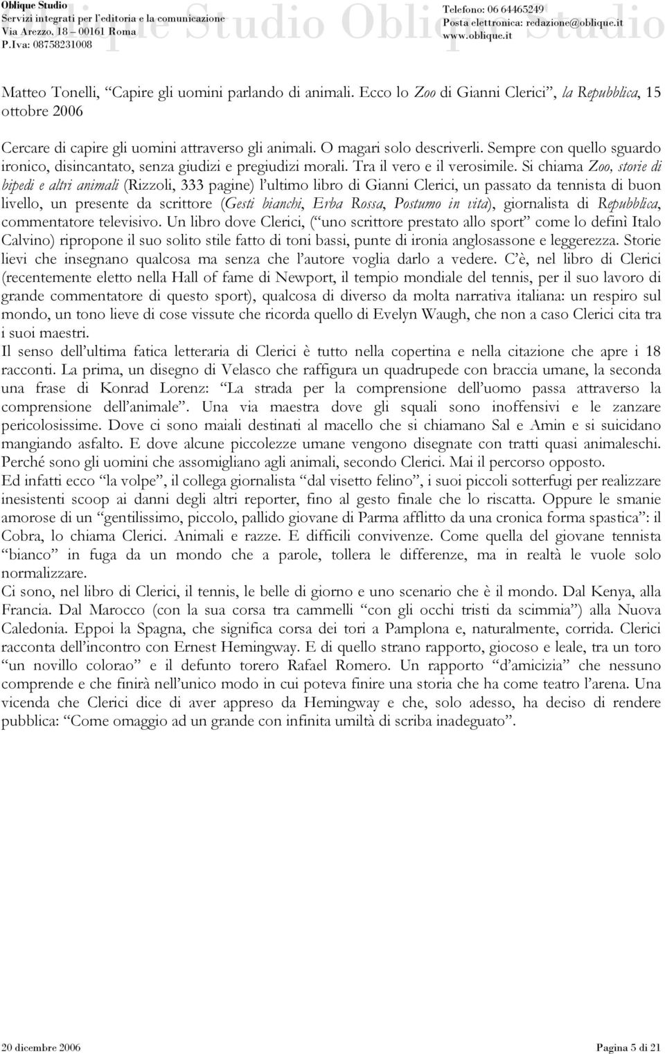 Si chiama Zoo, storie di bipedi e altri animali (Rizzoli, 333 pagine) l ultimo libro di Gianni Clerici, un passato da tennista di buon livello, un presente da scrittore (Gesti bianchi, Erba Rossa,