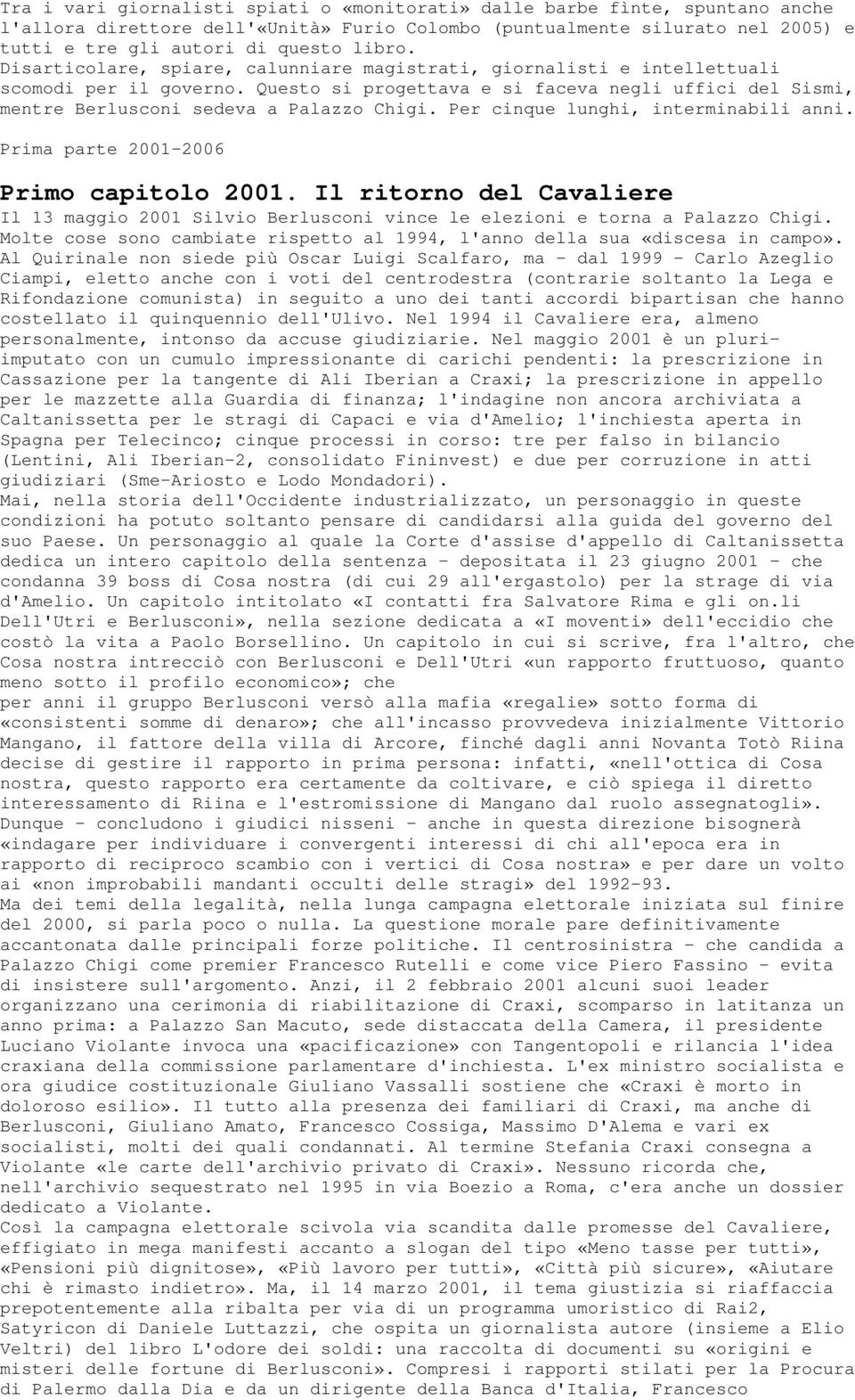 Per cinque lunghi, interminabili anni. Prima parte 2001-2006 Primo capitolo 2001. Il ritorno del Cavaliere Il 13 maggio 2001 Silvio Berlusconi vince le elezioni e torna a Palazzo Chigi.