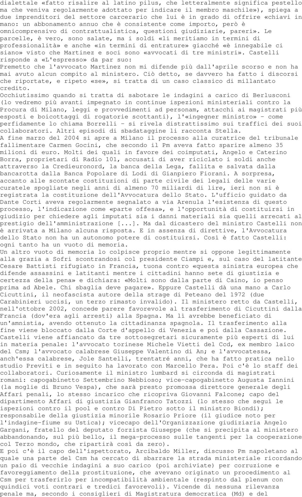 Le parcelle, è vero, sono salate, ma i soldi «li meritiamo in termini di professionalità» e anche «in termini di entrature» giacché «è innegabile ci siano» visto che Martinez e soci sono «avvocati di