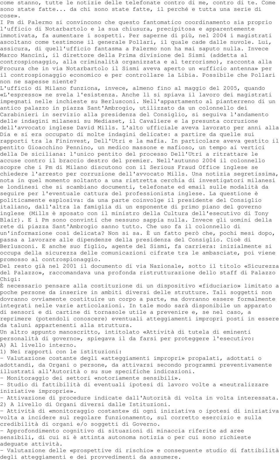 Per saperne di più, nel 2004 i magistrati ascoltano come testimone il generale Pollari, il quale cade dalle nuvole. Lui, assicura, di quell'ufficio fantasma a Palermo non ha mai saputo nulla.