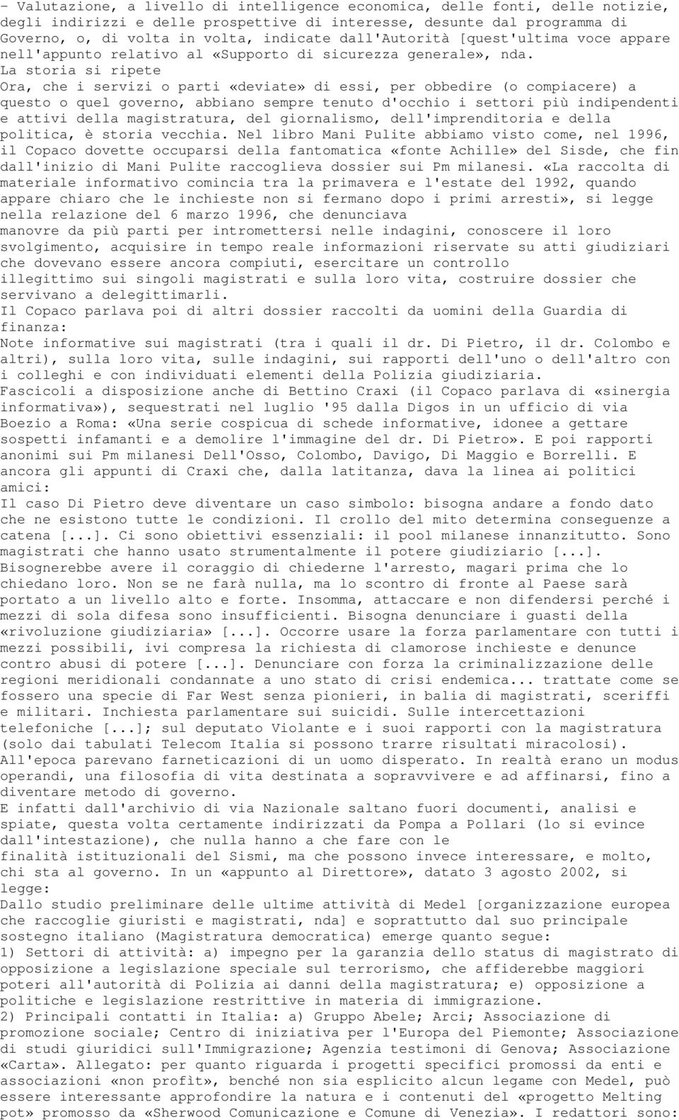 La storia si ripete Ora, che i servizi o parti «deviate» di essi, per obbedire (o compiacere) a questo o quel governo, abbiano sempre tenuto d'occhio i settori più indipendenti e attivi della