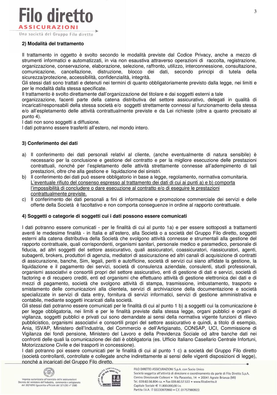 distruzione, blocco dei dati, secondo principi di tutela della sicurezza/protezione, accessibilità, confidenzialità, integrità.