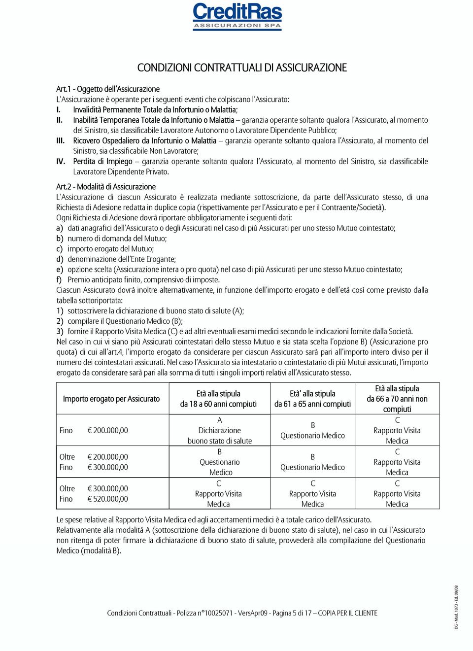 Inabilità Temporanea Totale da Infortunio o Malattia garanzia operante soltanto qualora l Assicurato, al momento del Sinistro, sia classificabile Lavoratore Autonomo o Lavoratore Dipendente Pubblico;