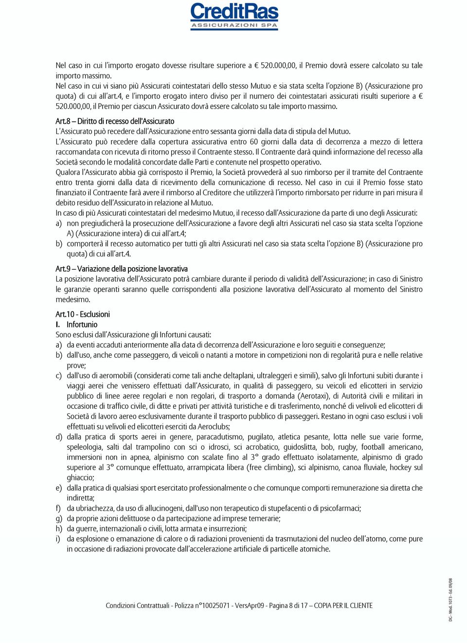 4, e l importo erogato intero diviso per il numero dei cointestatari assicurati risulti superiore a 520.000,00, il Premio per ciascun Assicurato dovrà essere calcolato su tale importo massimo. Art.